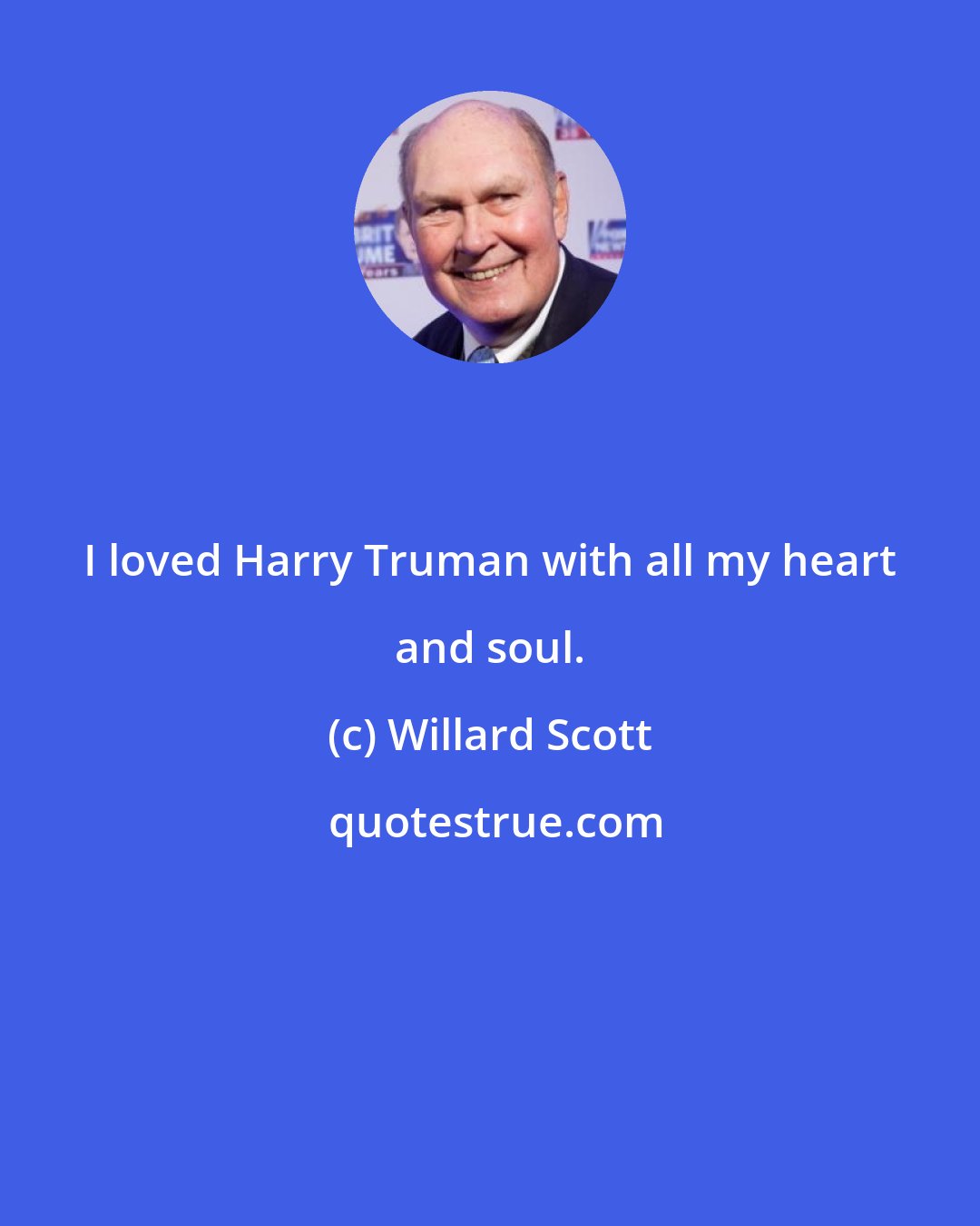 Willard Scott: I loved Harry Truman with all my heart and soul.