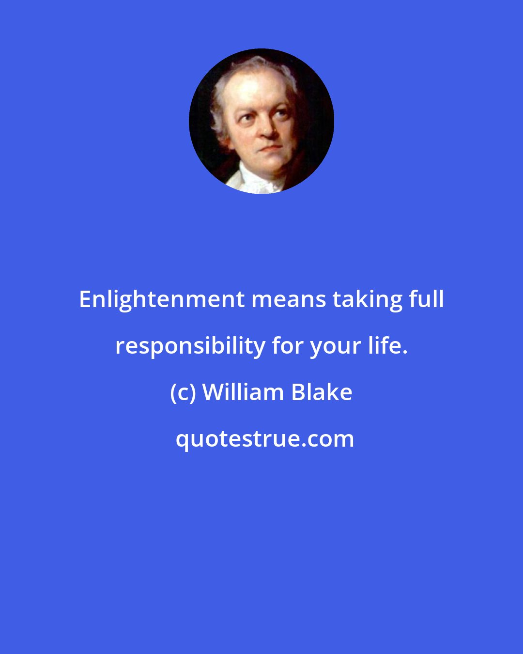 William Blake: Enlightenment means taking full responsibility for your life.