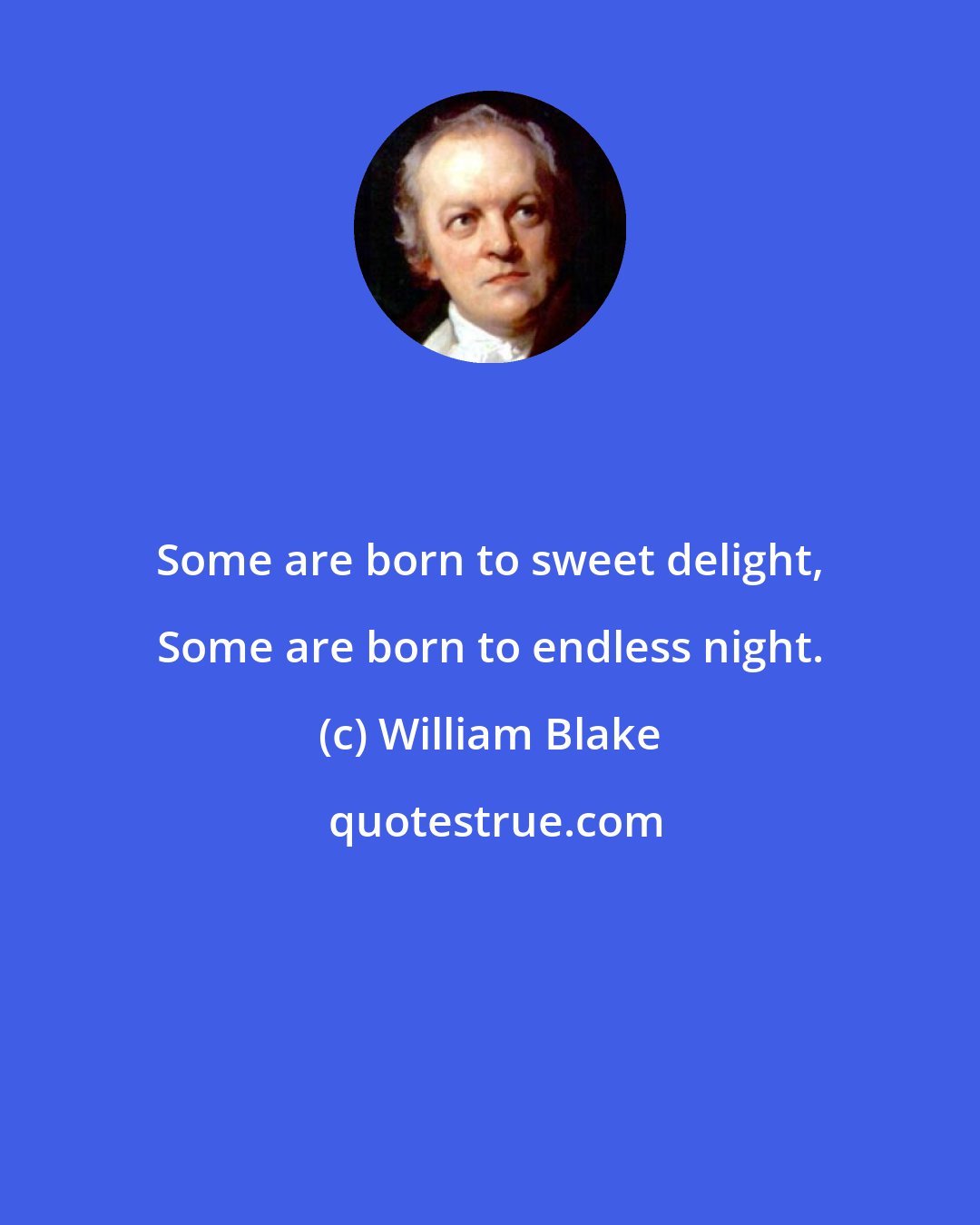 William Blake: Some are born to sweet delight, Some are born to endless night.