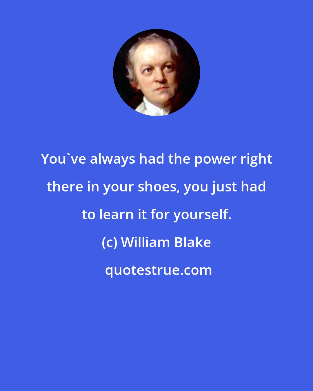 William Blake: You've always had the power right there in your shoes, you just had to learn it for yourself.