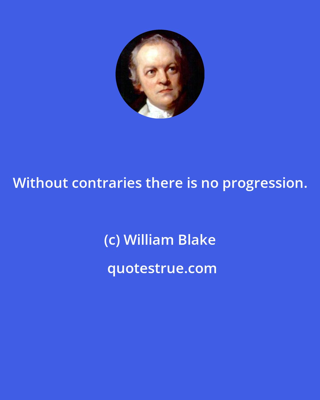 William Blake: Without contraries there is no progression.