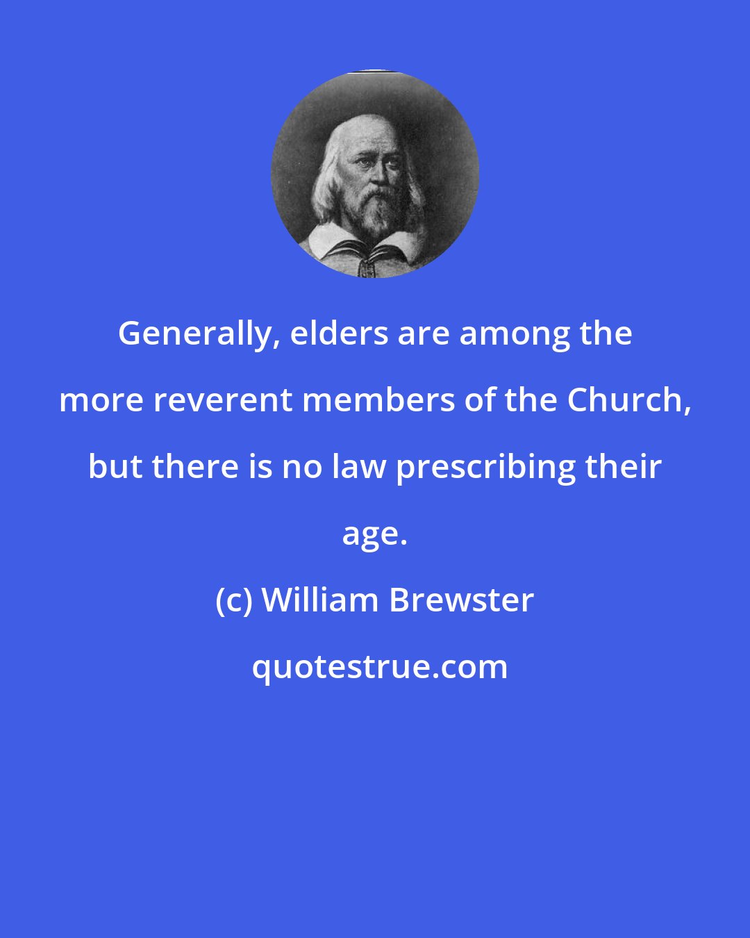 William Brewster: Generally, elders are among the more reverent members of the Church, but there is no law prescribing their age.