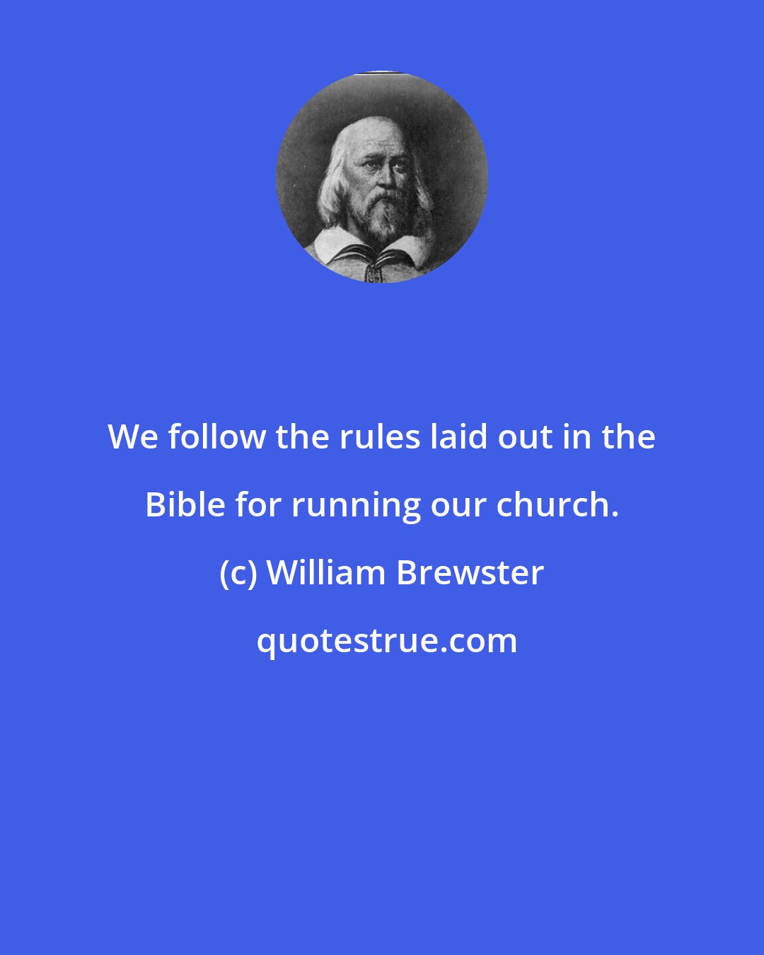 William Brewster: We follow the rules laid out in the Bible for running our church.