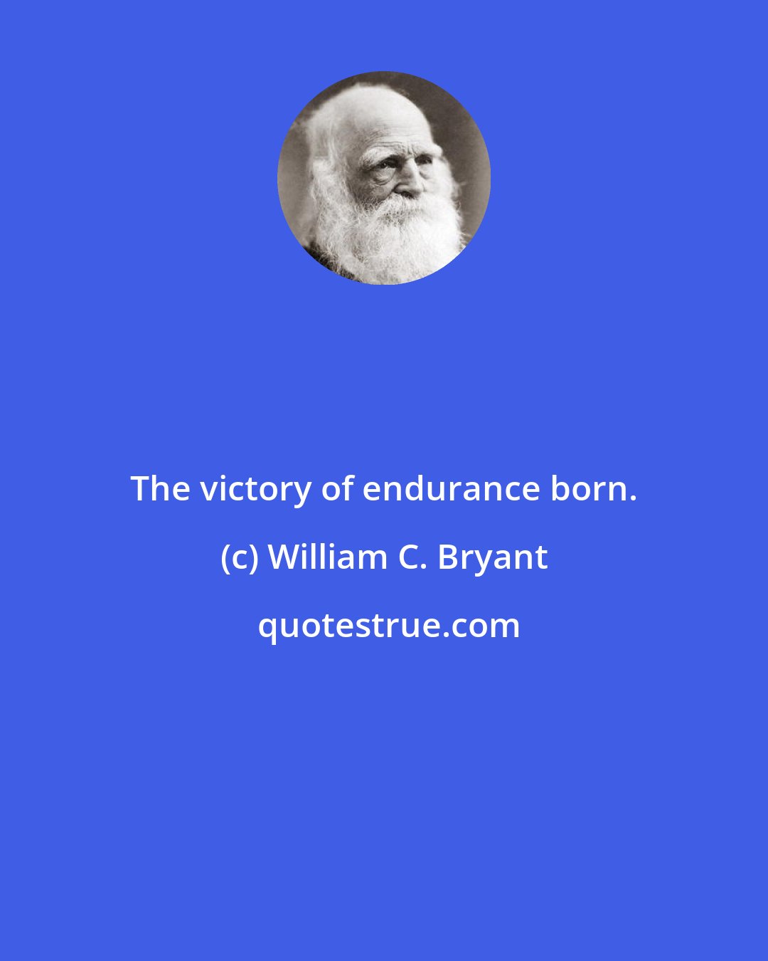 William C. Bryant: The victory of endurance born.