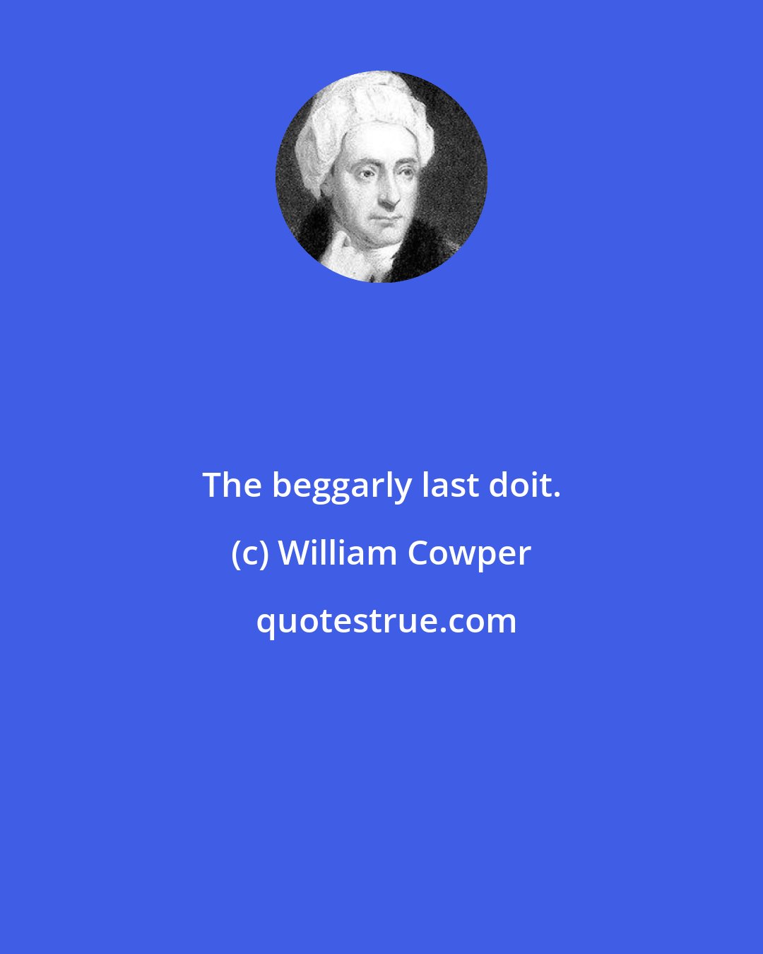 William Cowper: The beggarly last doit.