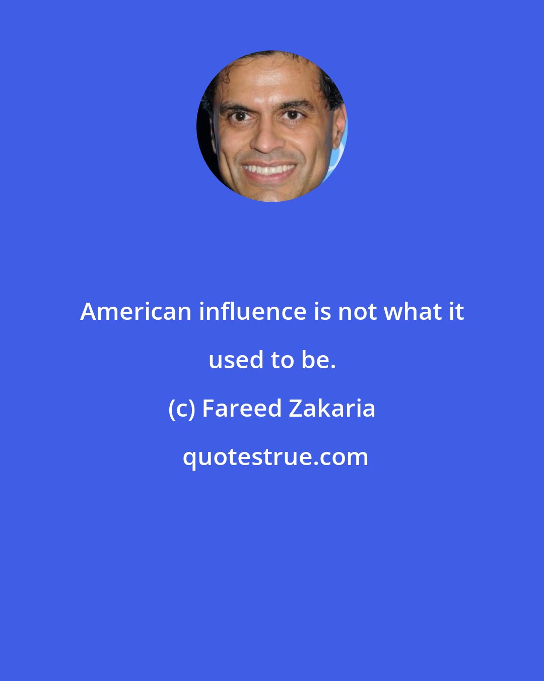 Fareed Zakaria: American influence is not what it used to be.