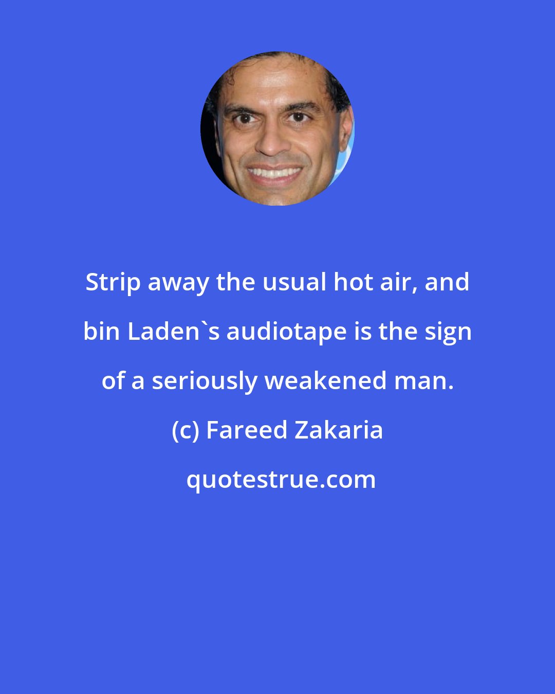 Fareed Zakaria: Strip away the usual hot air, and bin Laden's audiotape is the sign of a seriously weakened man.