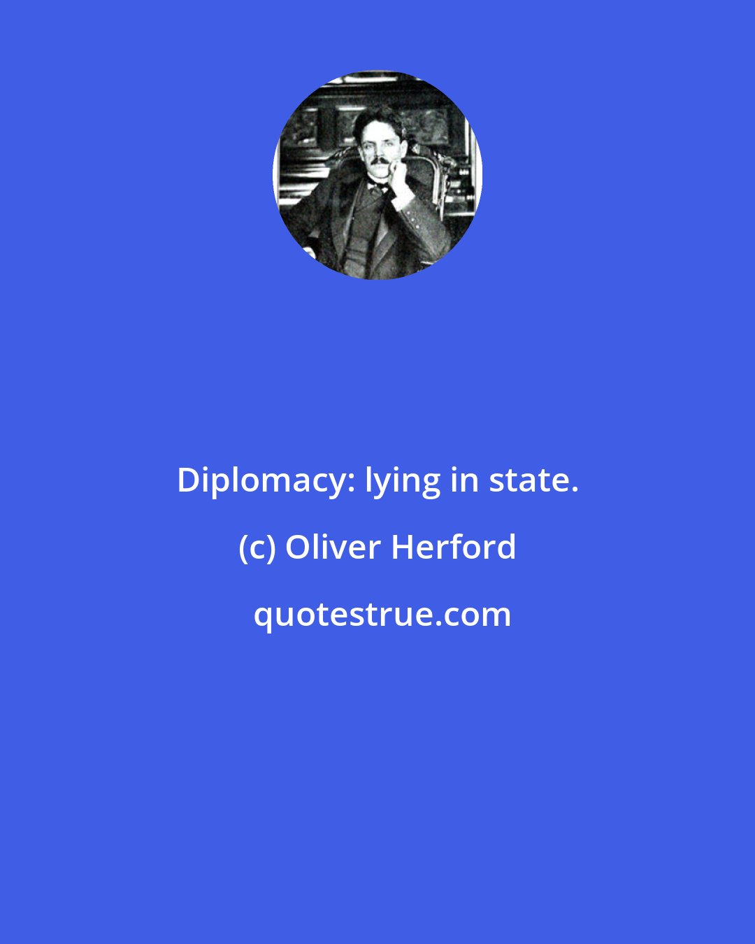 Oliver Herford: Diplomacy: lying in state.