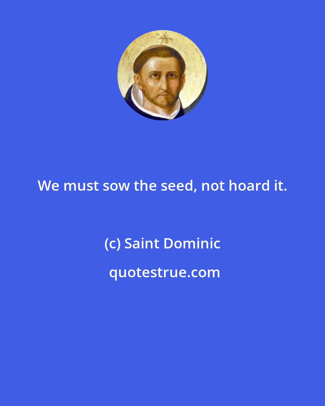 Saint Dominic: We must sow the seed, not hoard it.