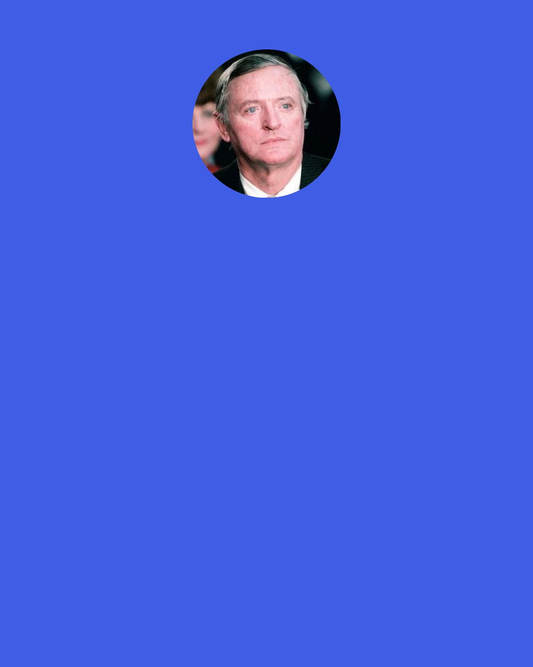 William F. Buckley, Jr.: Stick me in a confessional and ask the question: Sir, if you had the authority, would you forbid smoking in America? You'd get a solemn and contrite, Yes.