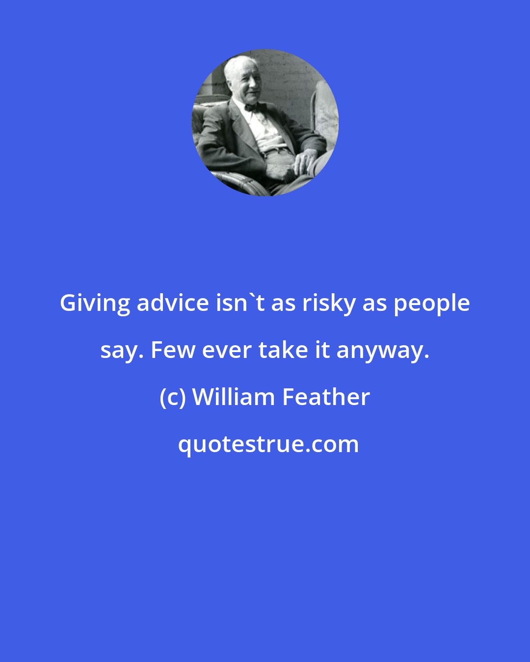 William Feather: Giving advice isn't as risky as people say. Few ever take it anyway.