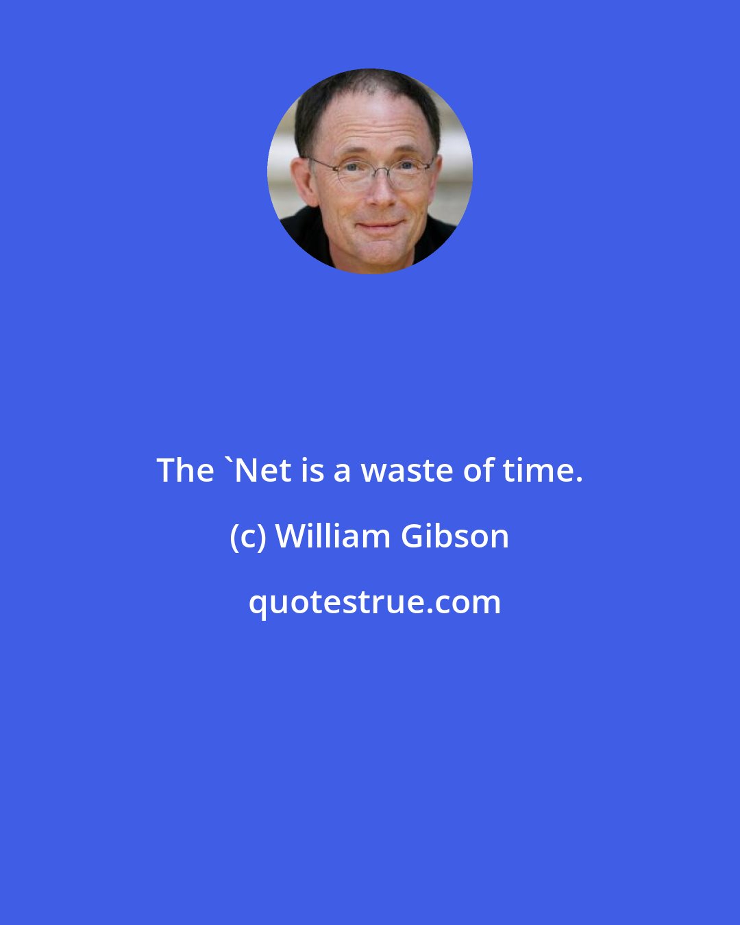 William Gibson: The 'Net is a waste of time.