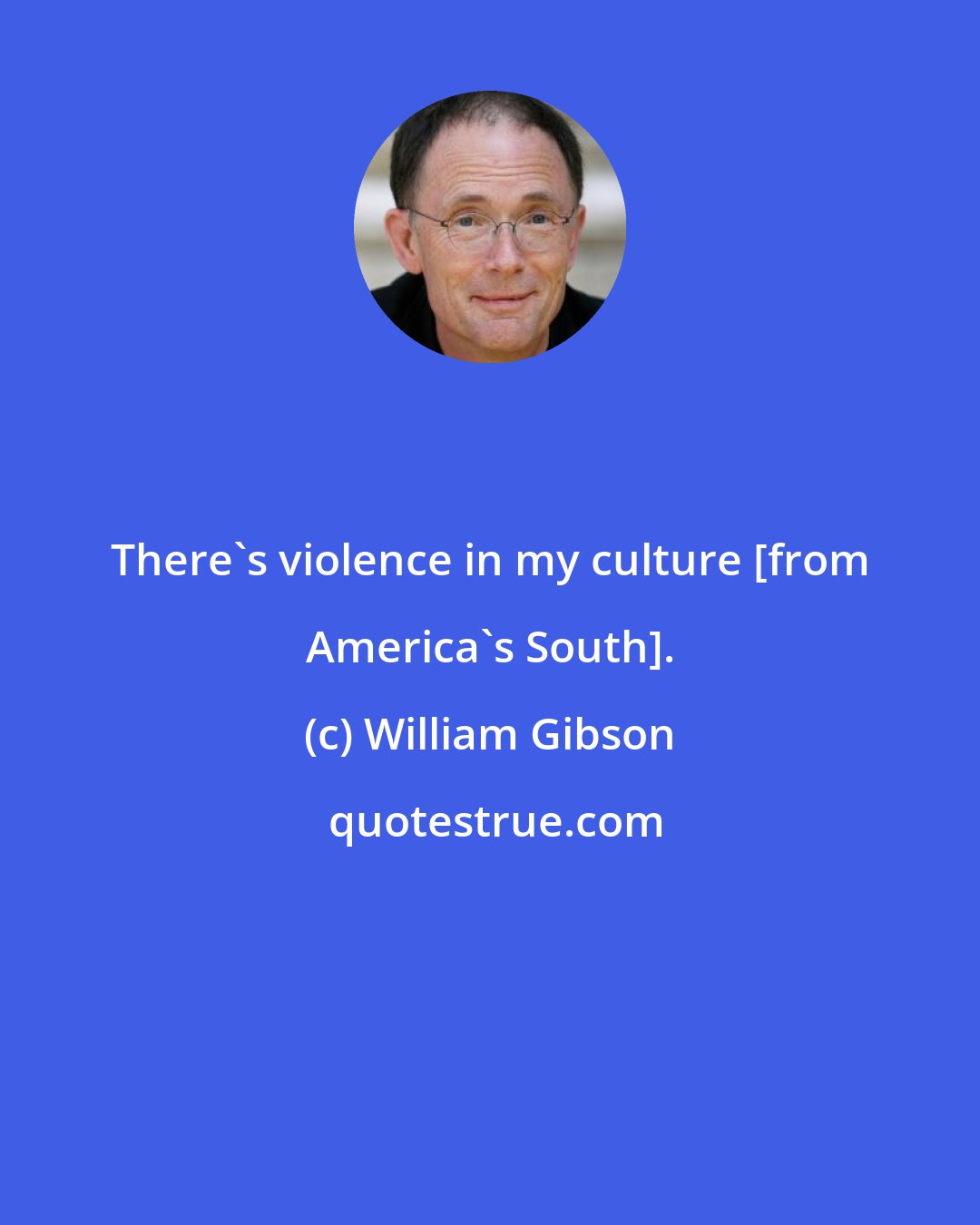 William Gibson: There's violence in my culture [from America's South].