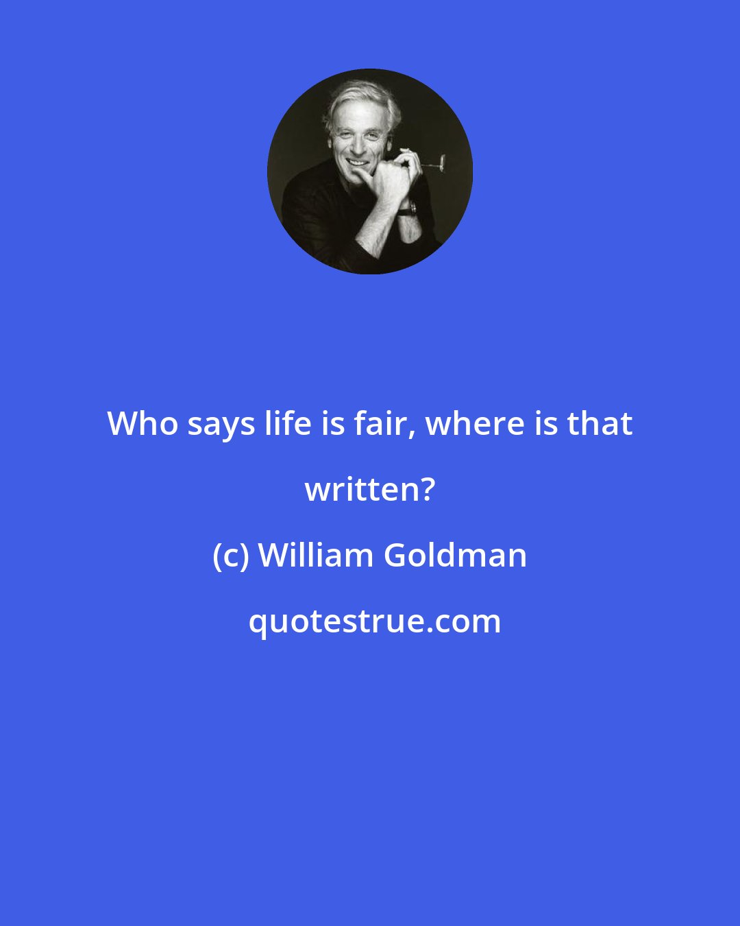 William Goldman: Who says life is fair, where is that written?