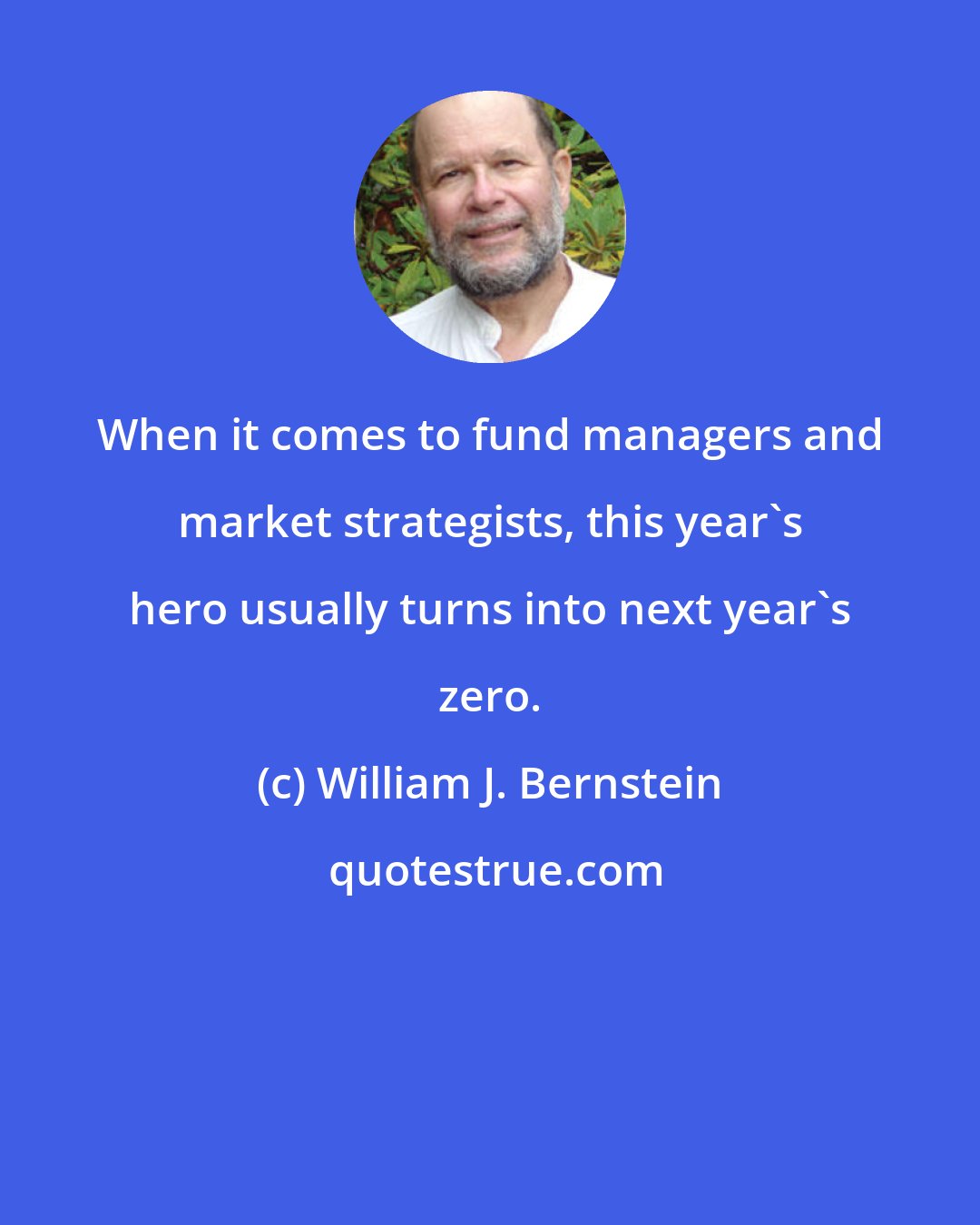 William J. Bernstein: When it comes to fund managers and market strategists, this year's hero usually turns into next year's zero.