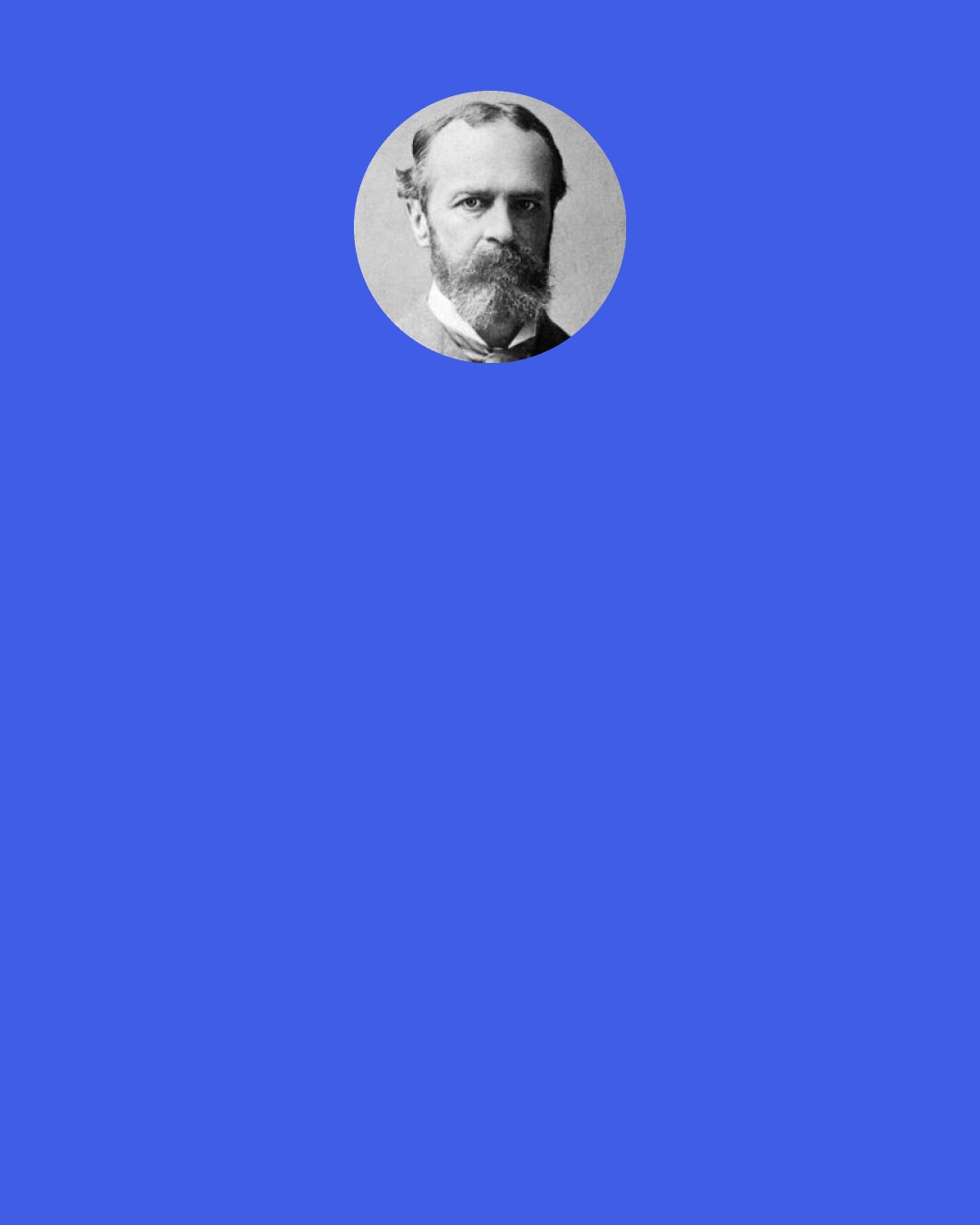 William James: Philosophy is "an unusually stubborn attempt to think clearly.