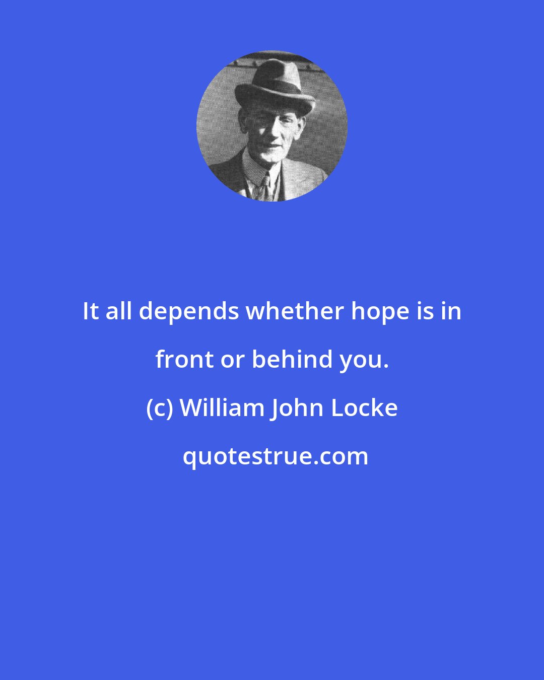 William John Locke: It all depends whether hope is in front or behind you.