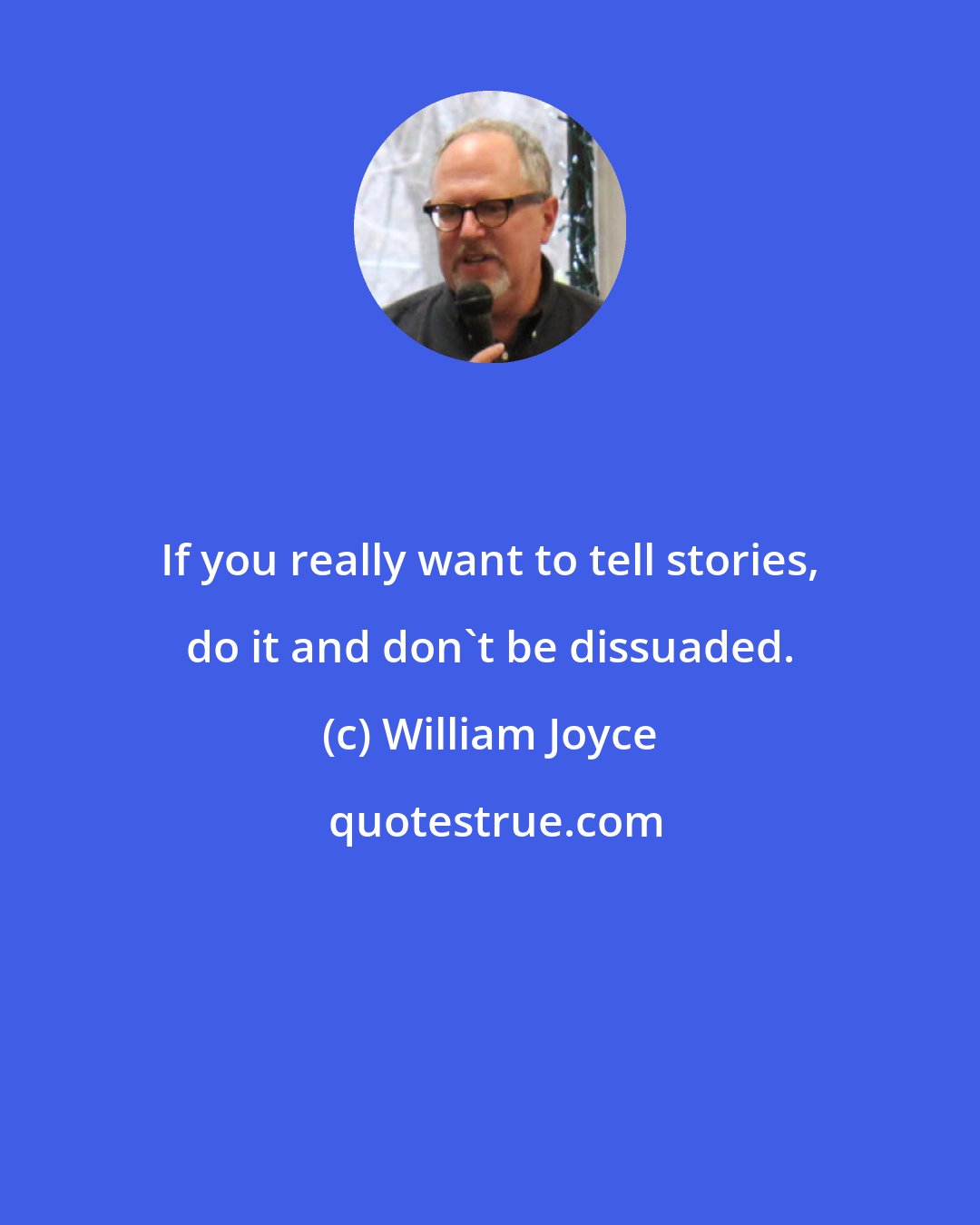 William Joyce: If you really want to tell stories, do it and don't be dissuaded.
