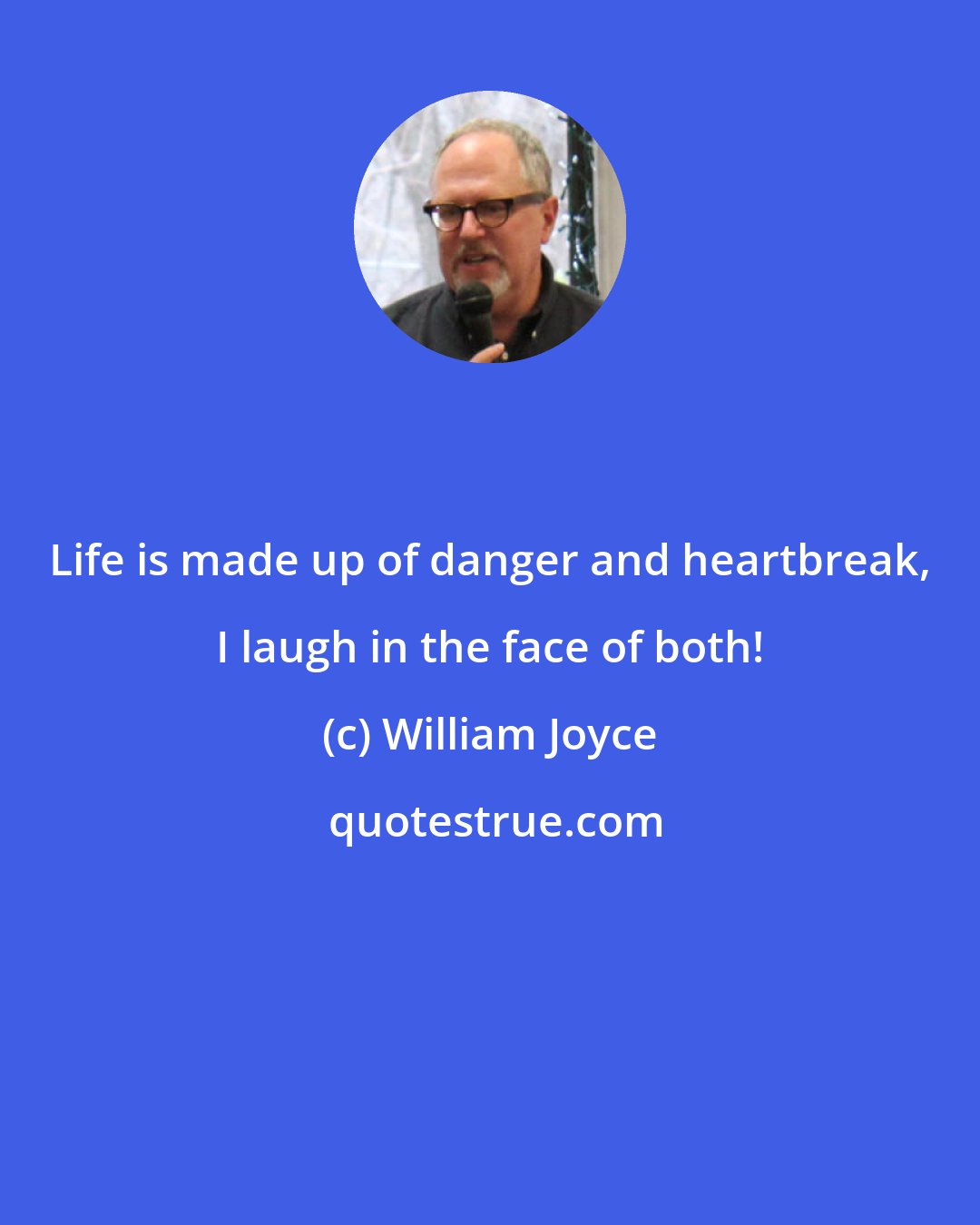 William Joyce: Life is made up of danger and heartbreak, I laugh in the face of both!