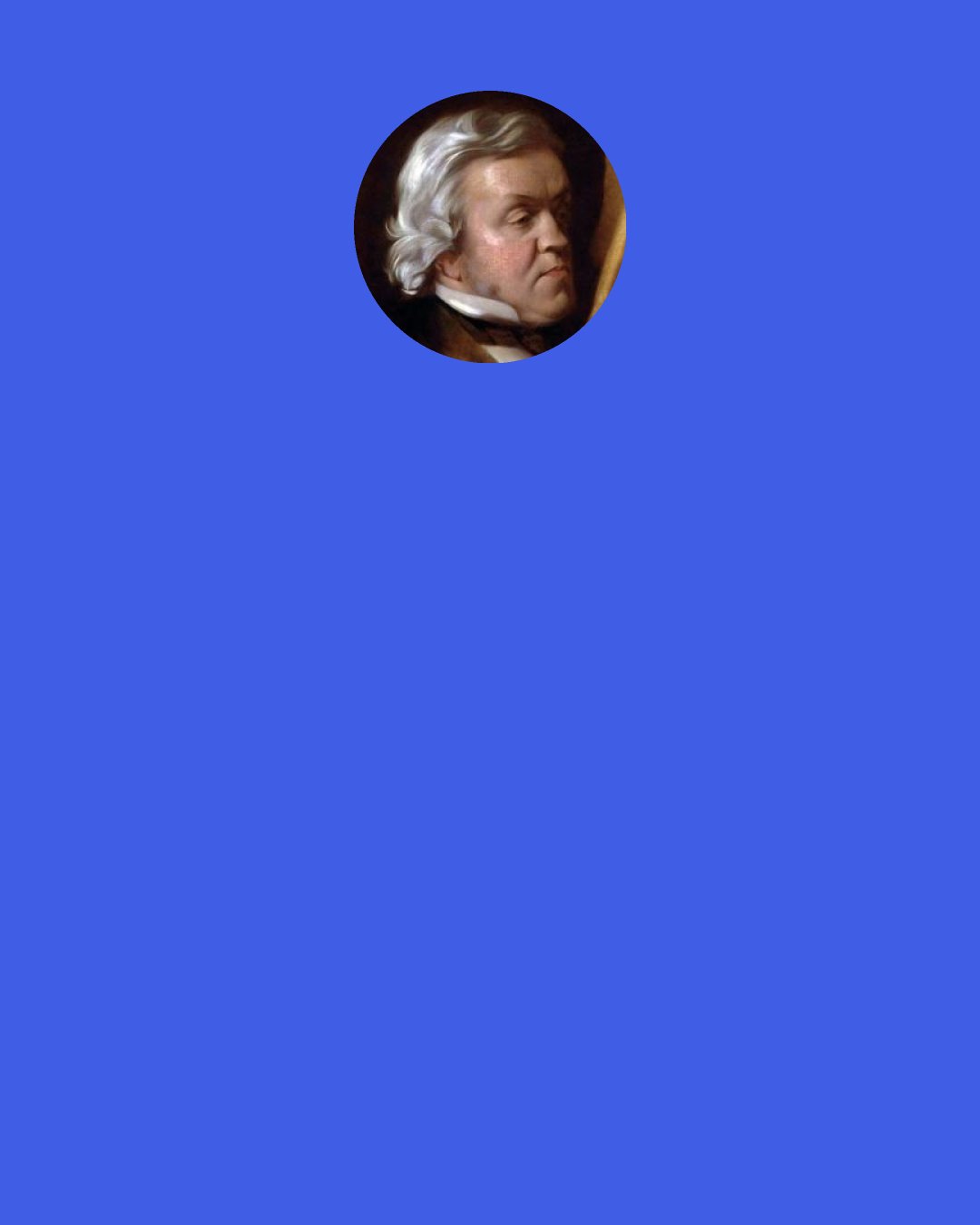 William Makepeace Thackeray: Then sing as Martin Luther sang, As Doctor Martin Luther sang, "Who loves not wine, woman and song, He is a fool his whole life long."