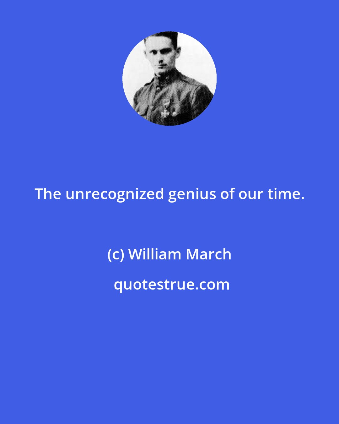 William March: The unrecognized genius of our time.