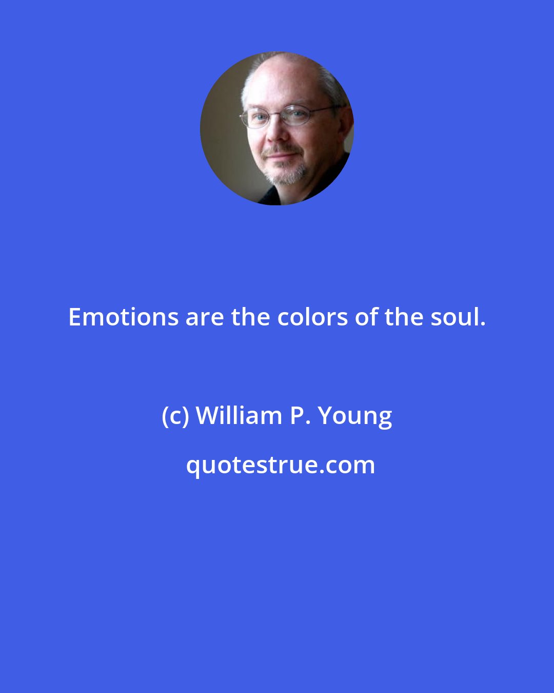 William P. Young: Emotions are the colors of the soul.