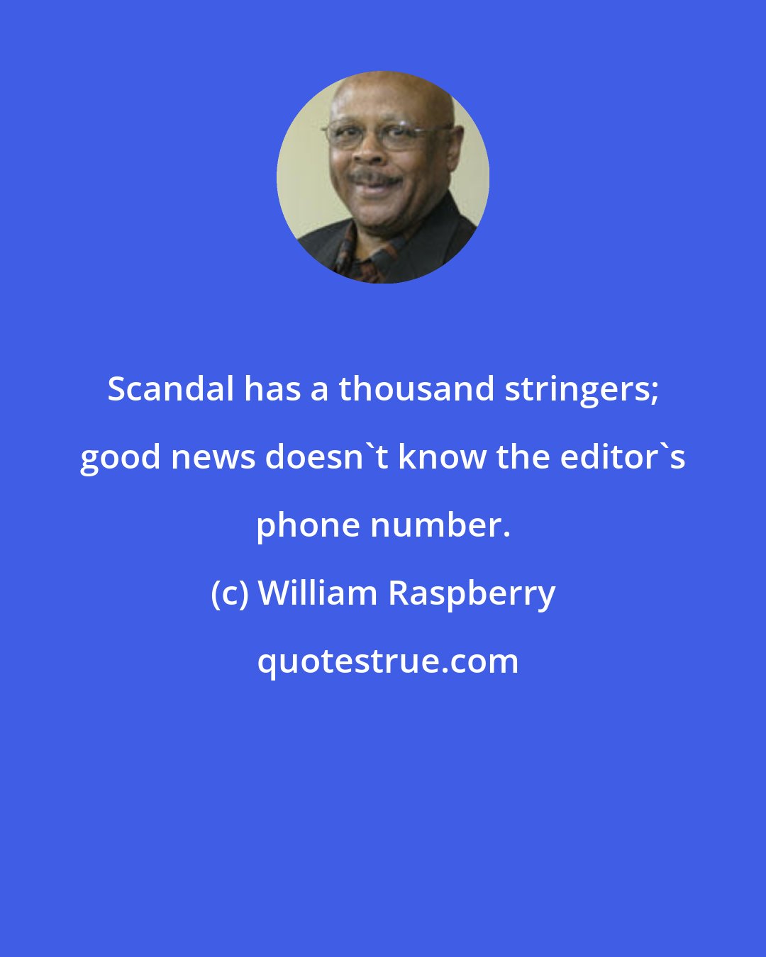 William Raspberry: Scandal has a thousand stringers; good news doesn't know the editor's phone number.