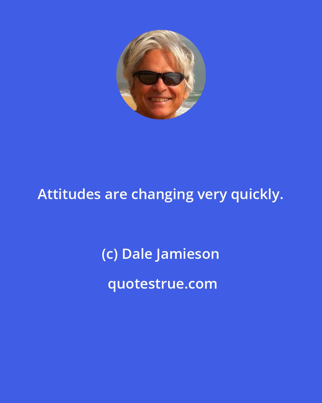 Dale Jamieson: Attitudes are changing very quickly.