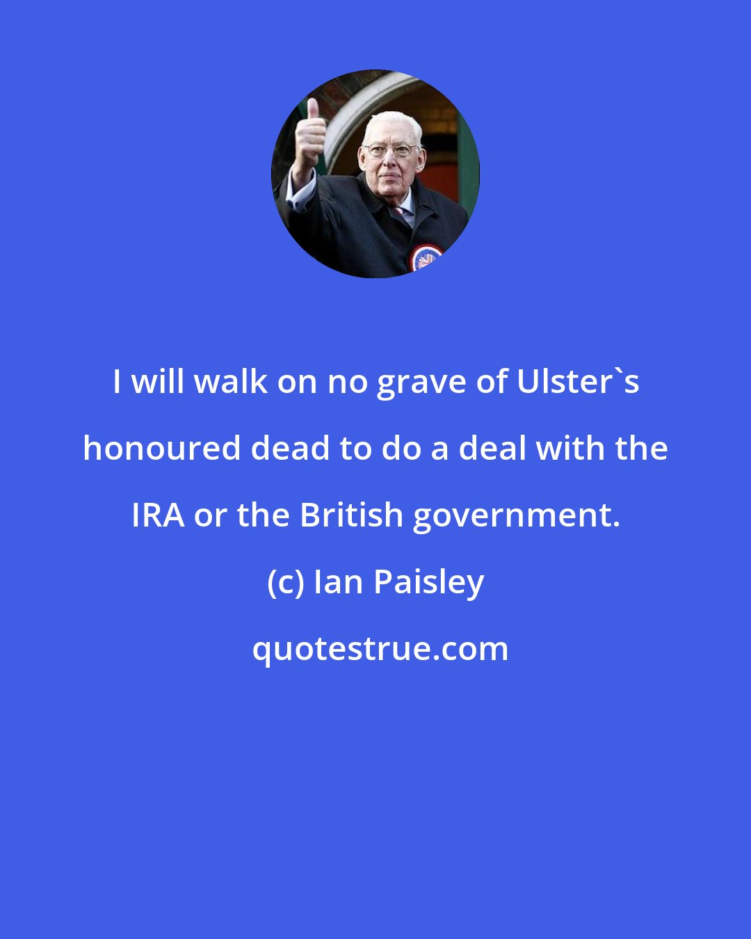 Ian Paisley: I will walk on no grave of Ulster's honoured dead to do a deal with the IRA or the British government.