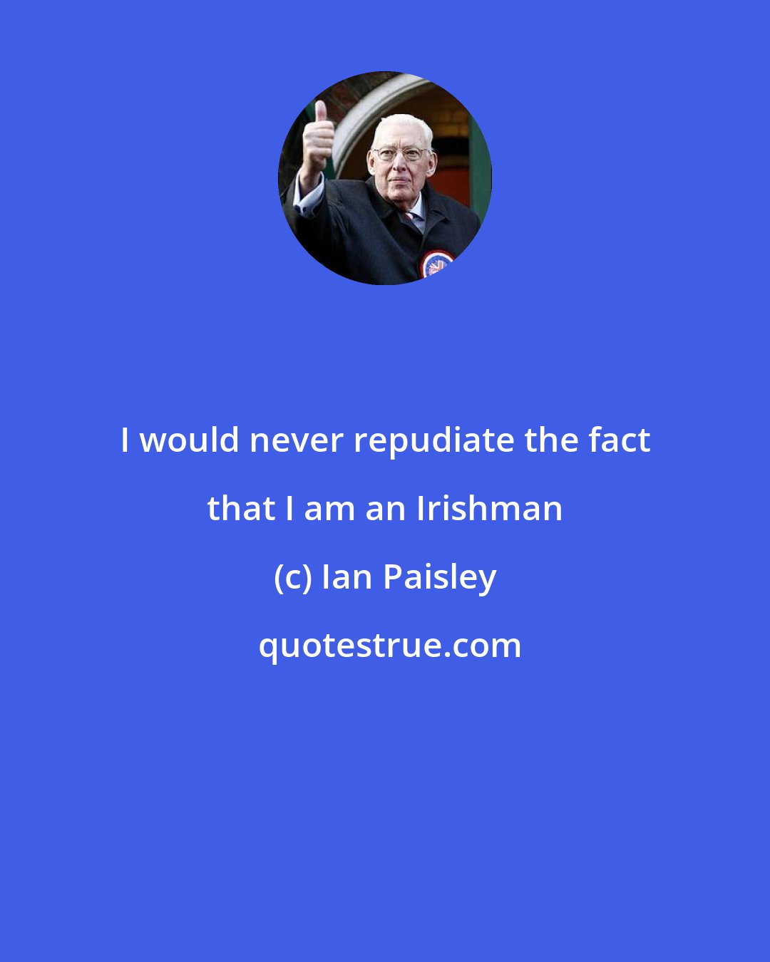 Ian Paisley: I would never repudiate the fact that I am an Irishman