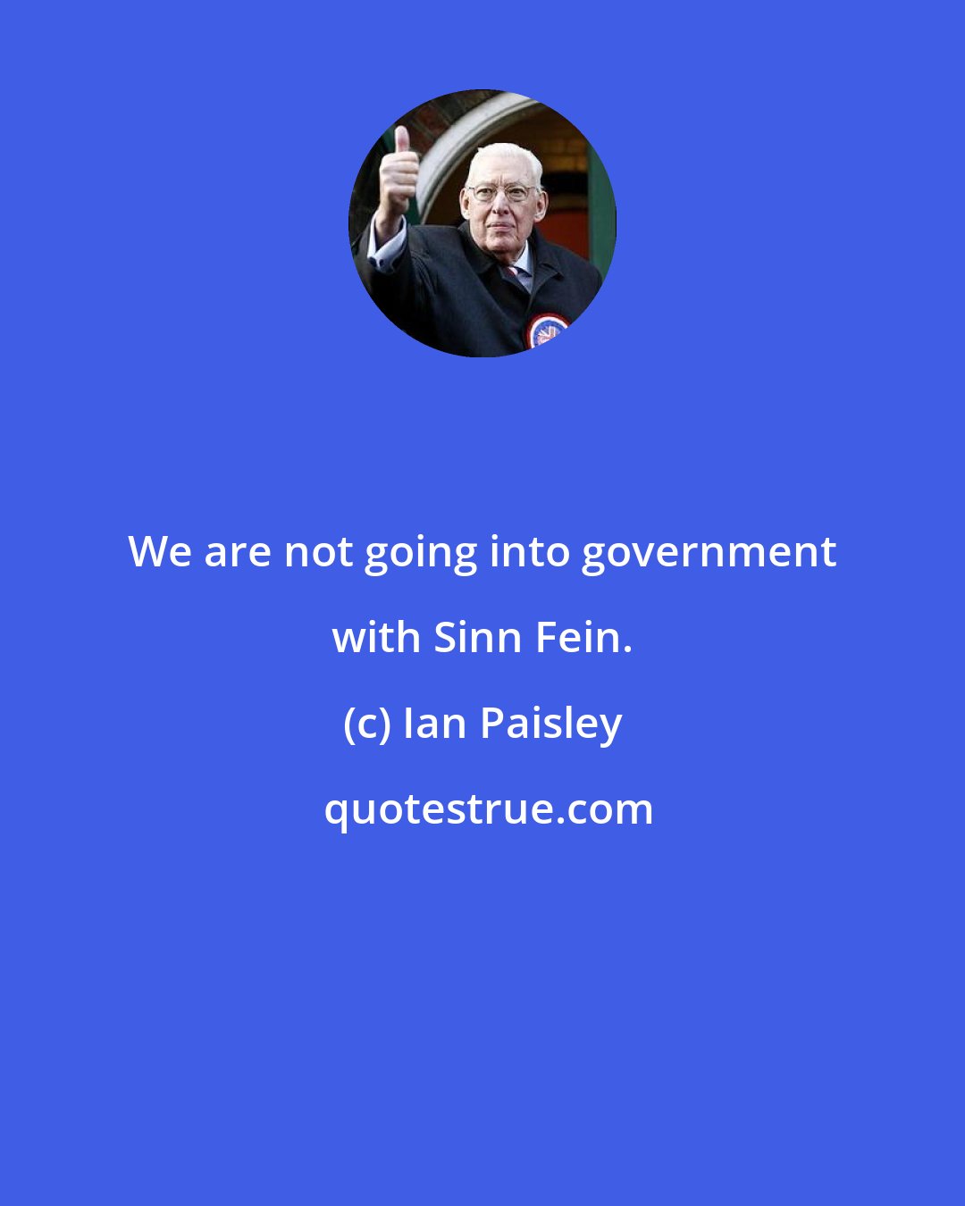 Ian Paisley: We are not going into government with Sinn Fein.