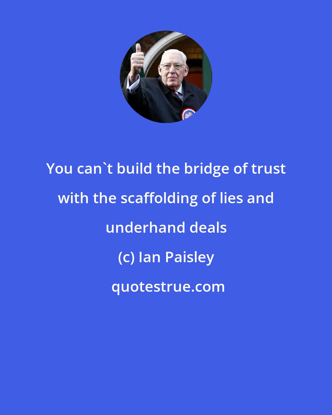 Ian Paisley: You can't build the bridge of trust with the scaffolding of lies and underhand deals