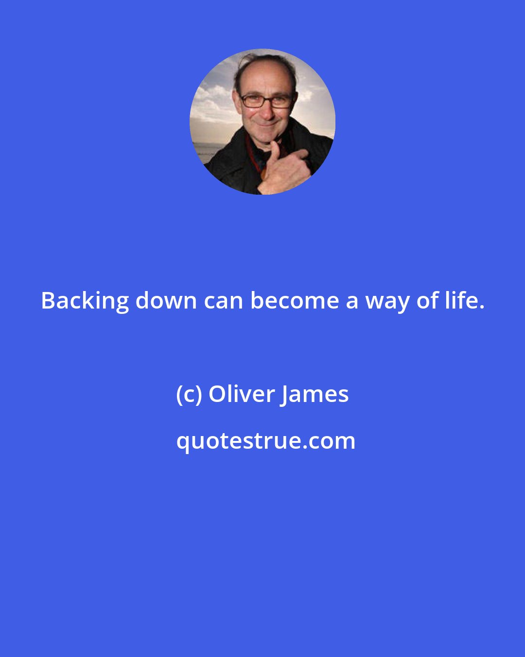 Oliver James: Backing down can become a way of life.