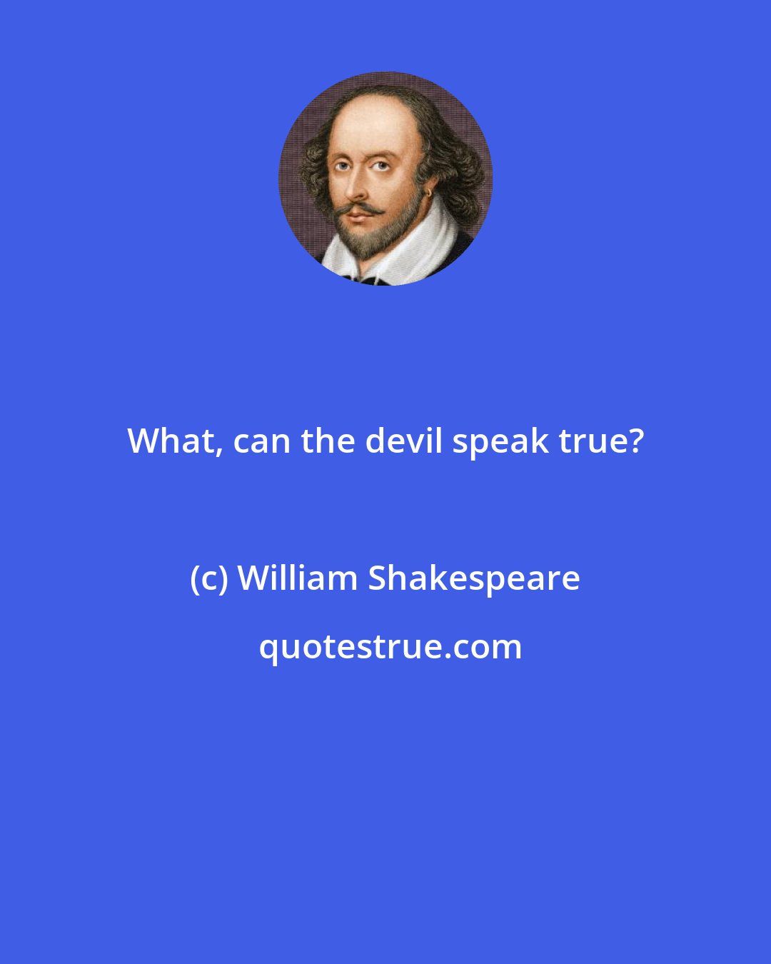 William Shakespeare: What, can the devil speak true?