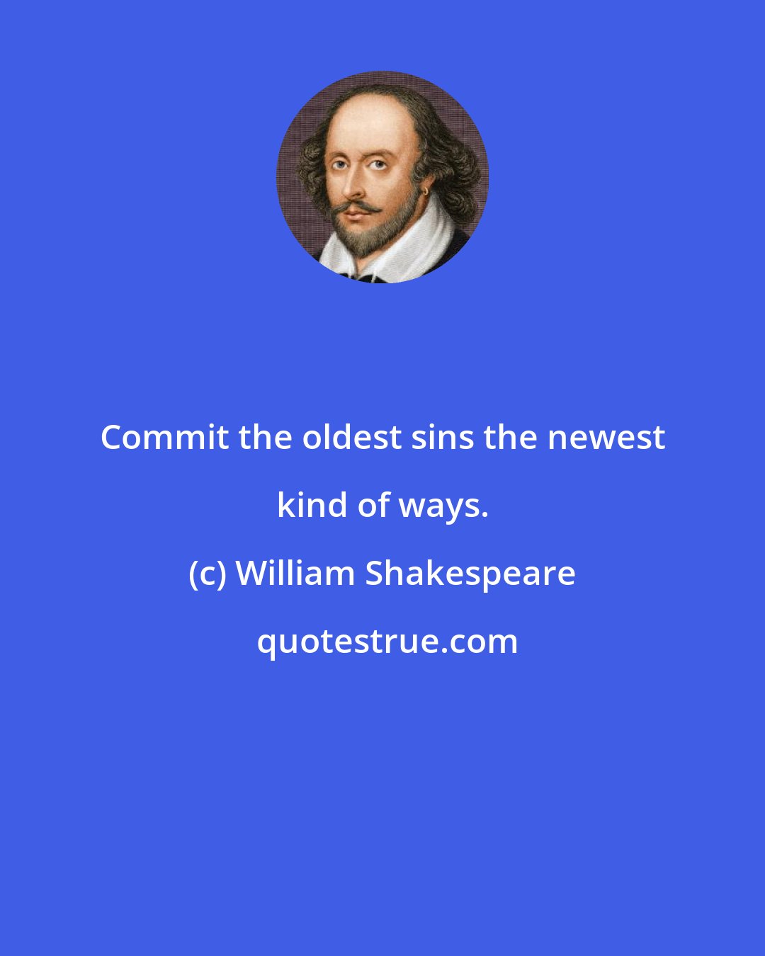 William Shakespeare: Commit the oldest sins the newest kind of ways.