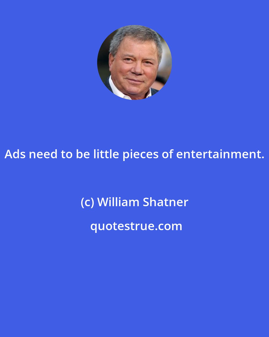 William Shatner: Ads need to be little pieces of entertainment.