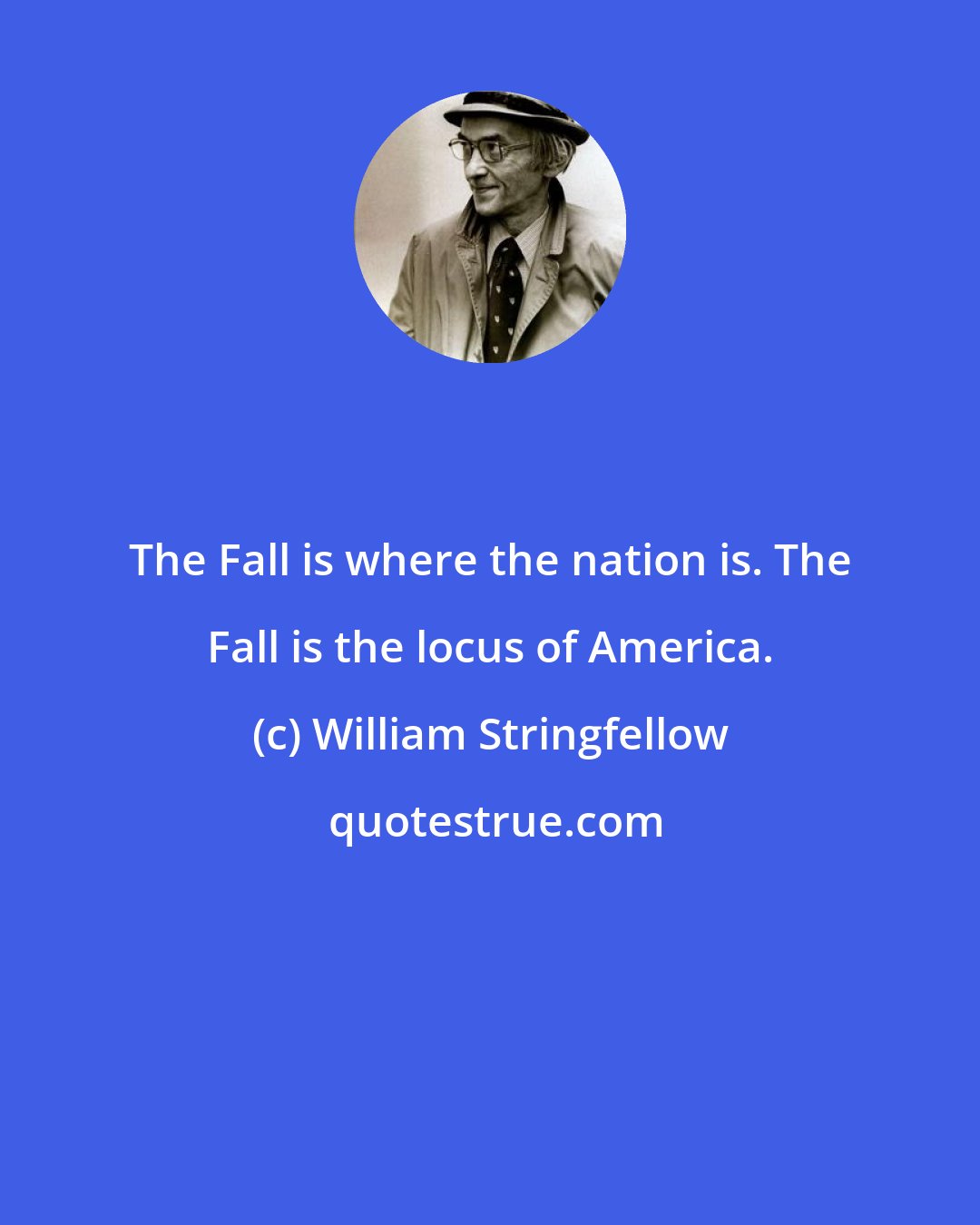 William Stringfellow: The Fall is where the nation is. The Fall is the locus of America.