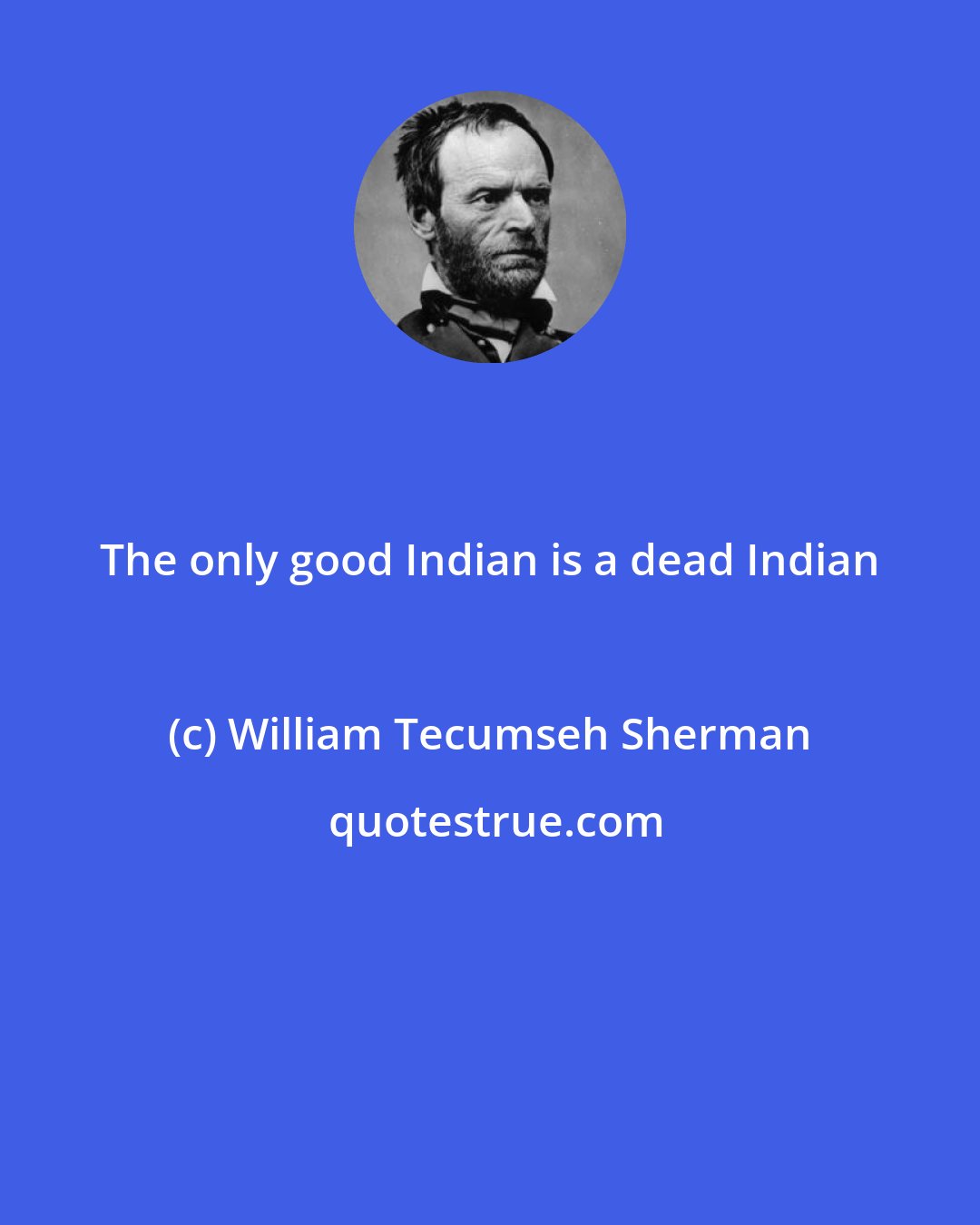 William Tecumseh Sherman: The only good Indian is a dead Indian