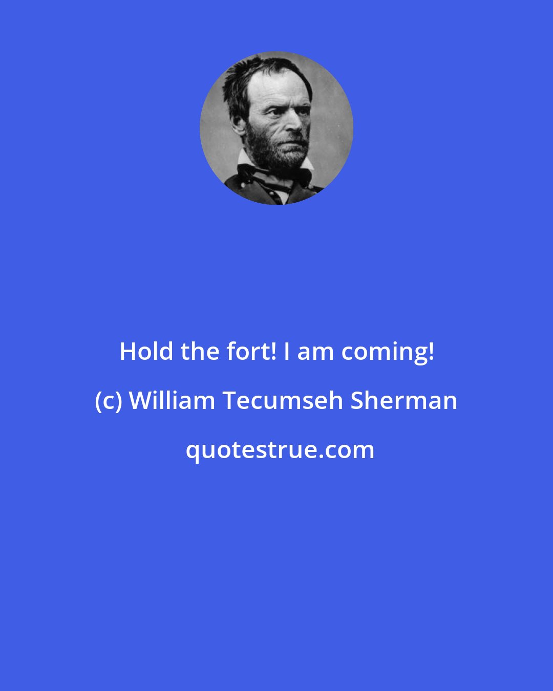 William Tecumseh Sherman: Hold the fort! I am coming!