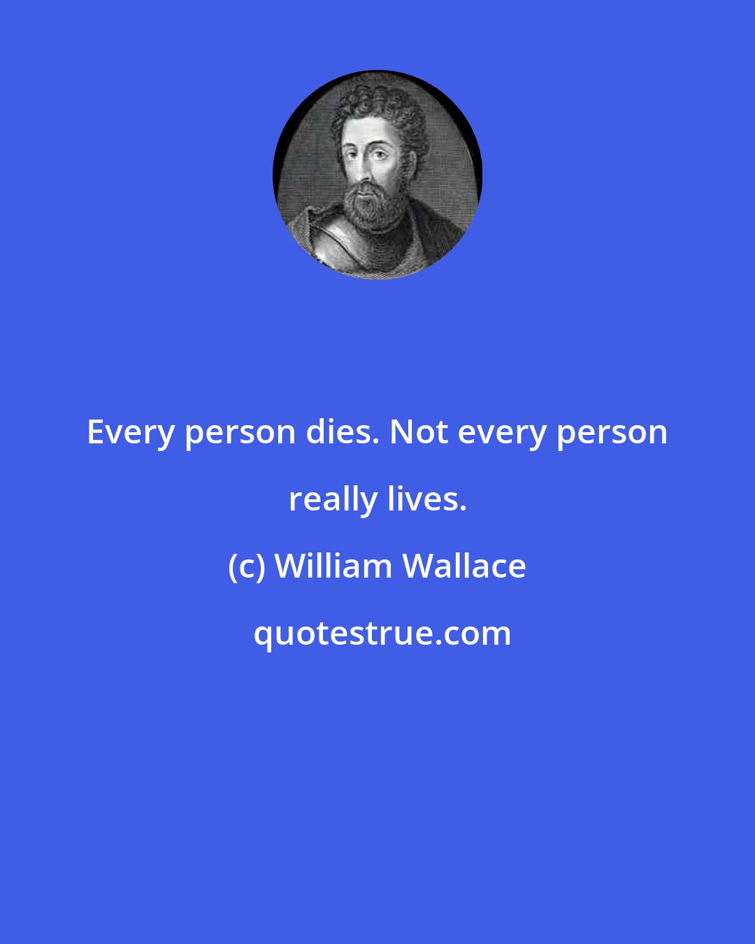 William Wallace: Every person dies. Not every person really lives.