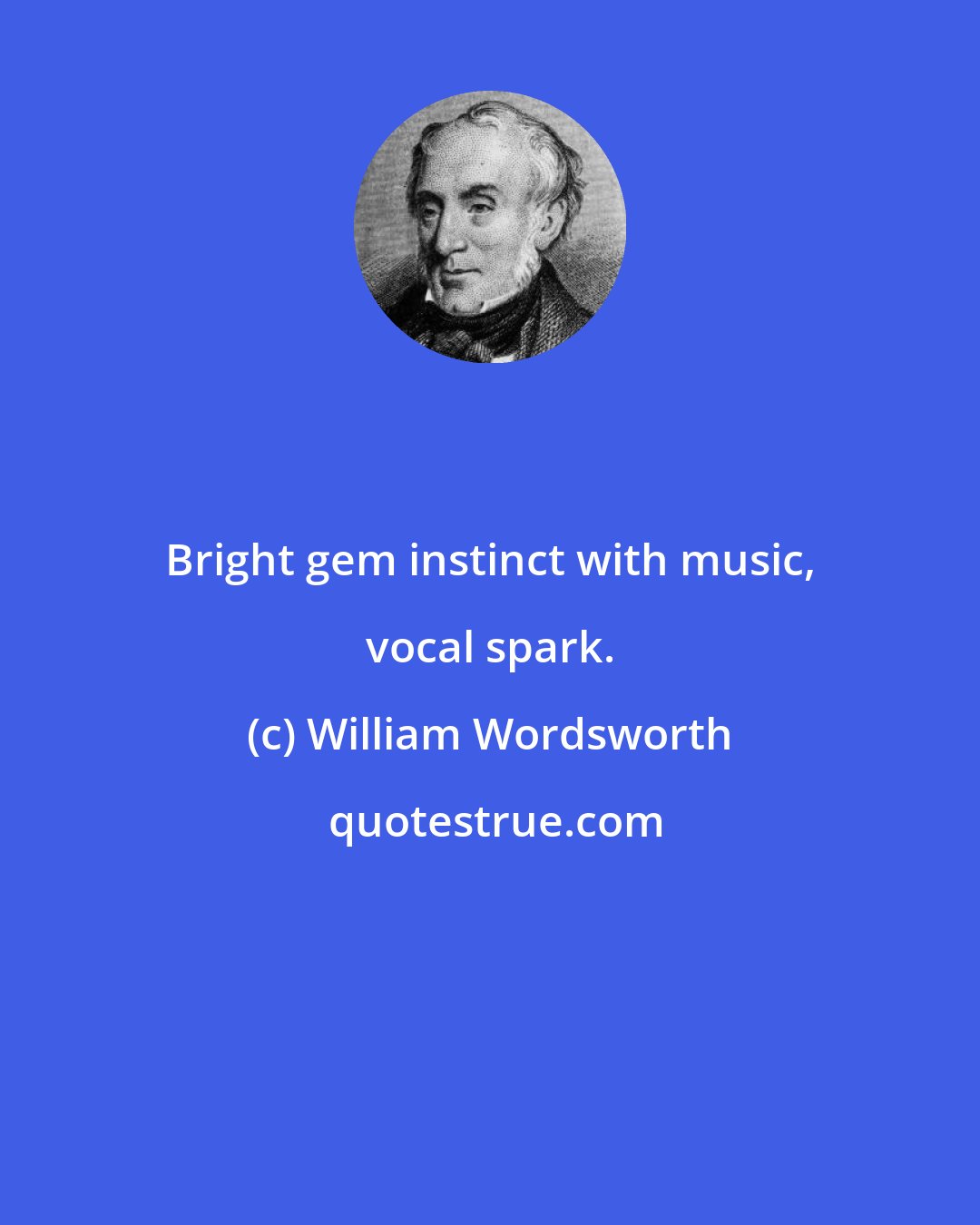 William Wordsworth: Bright gem instinct with music, vocal spark.