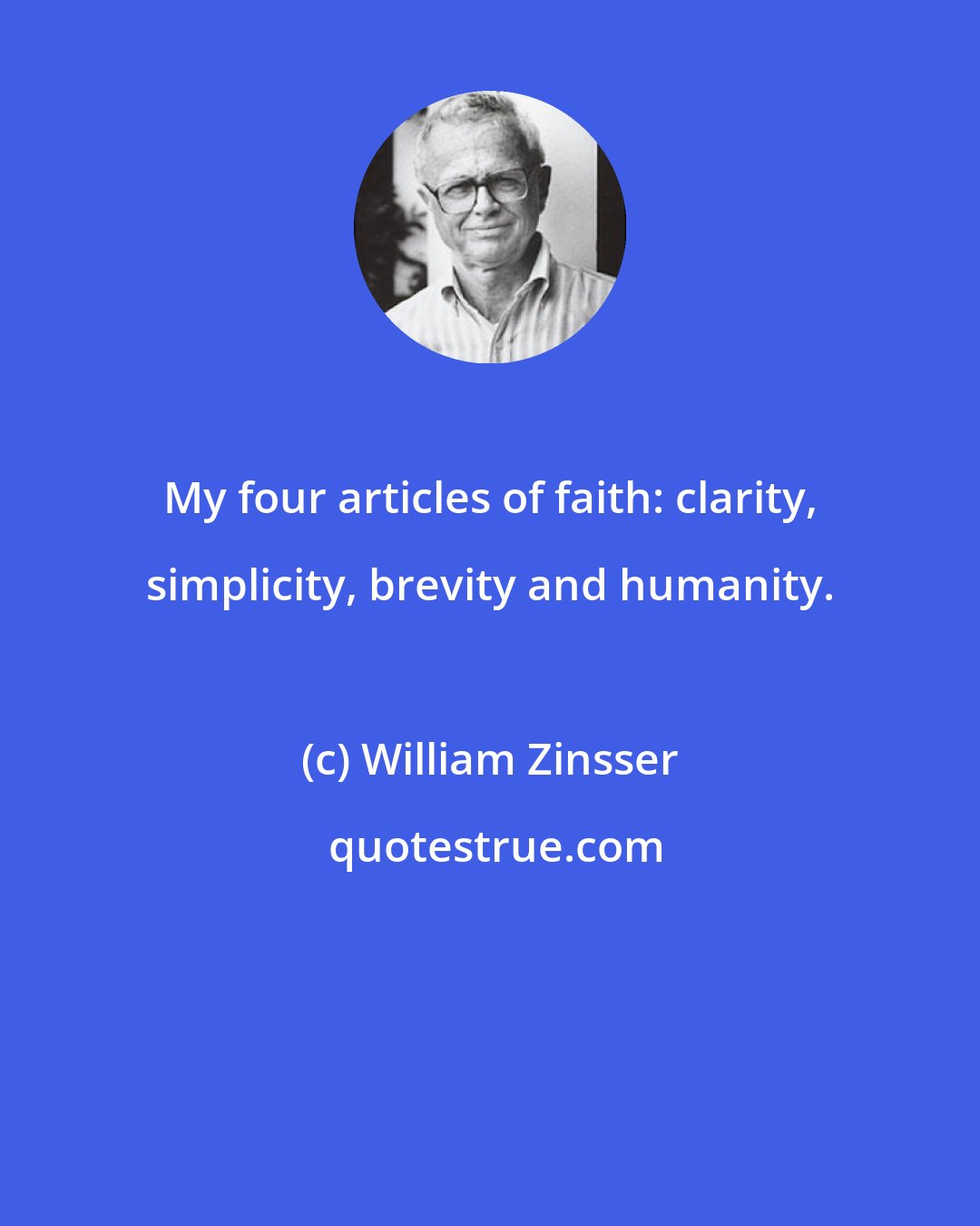 William Zinsser: My four articles of faith: clarity, simplicity, brevity and humanity.