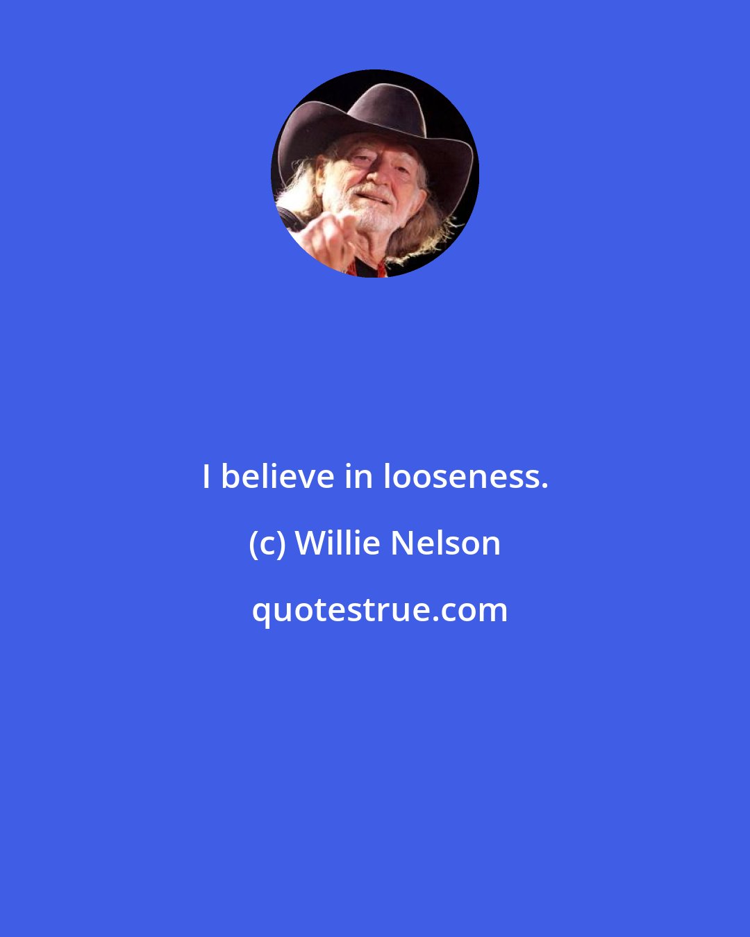 Willie Nelson: I believe in looseness.