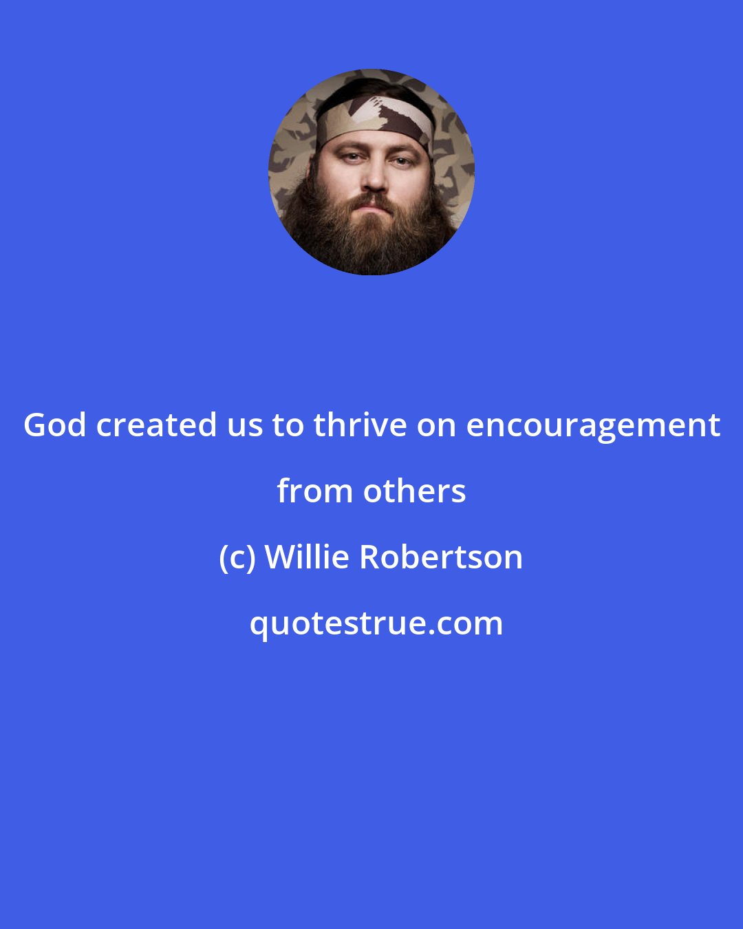 Willie Robertson: God created us to thrive on encouragement from others