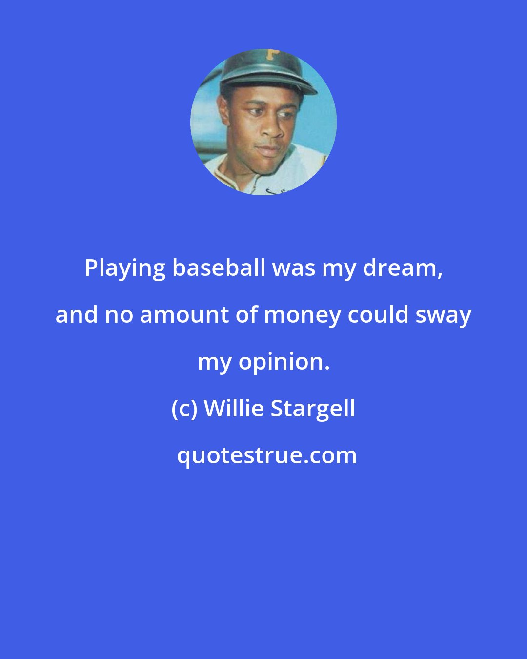 Willie Stargell: Playing baseball was my dream, and no amount of money could sway my opinion.