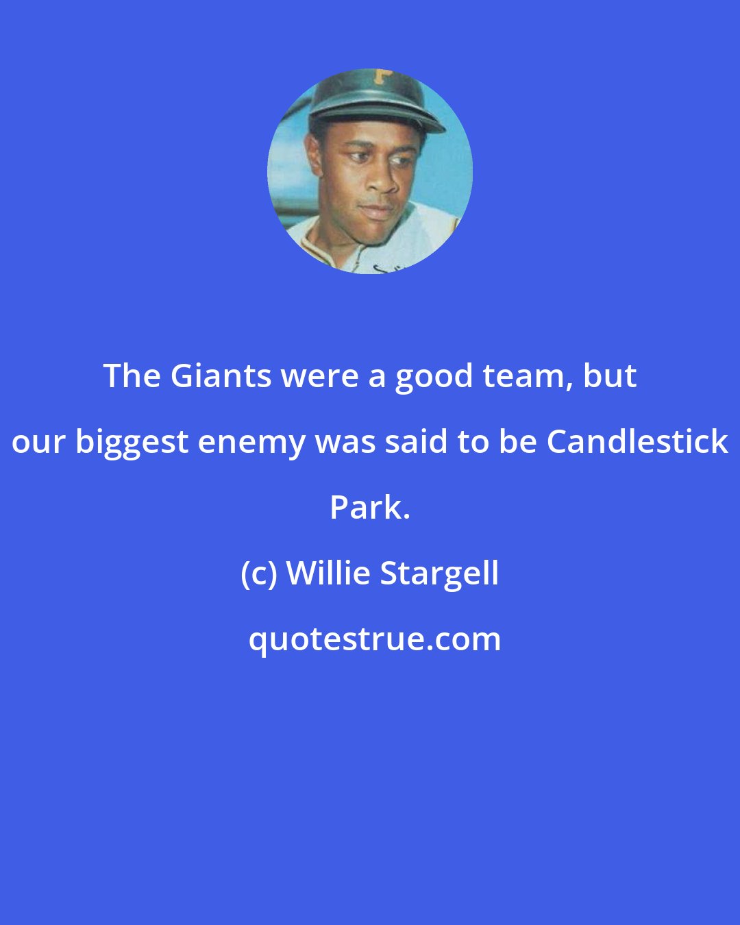 Willie Stargell: The Giants were a good team, but our biggest enemy was said to be Candlestick Park.