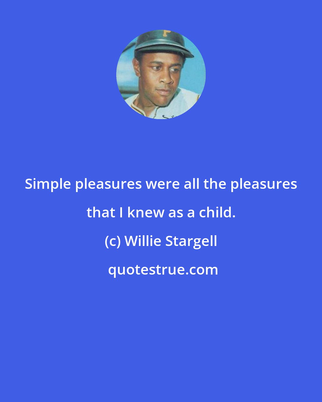 Willie Stargell: Simple pleasures were all the pleasures that I knew as a child.