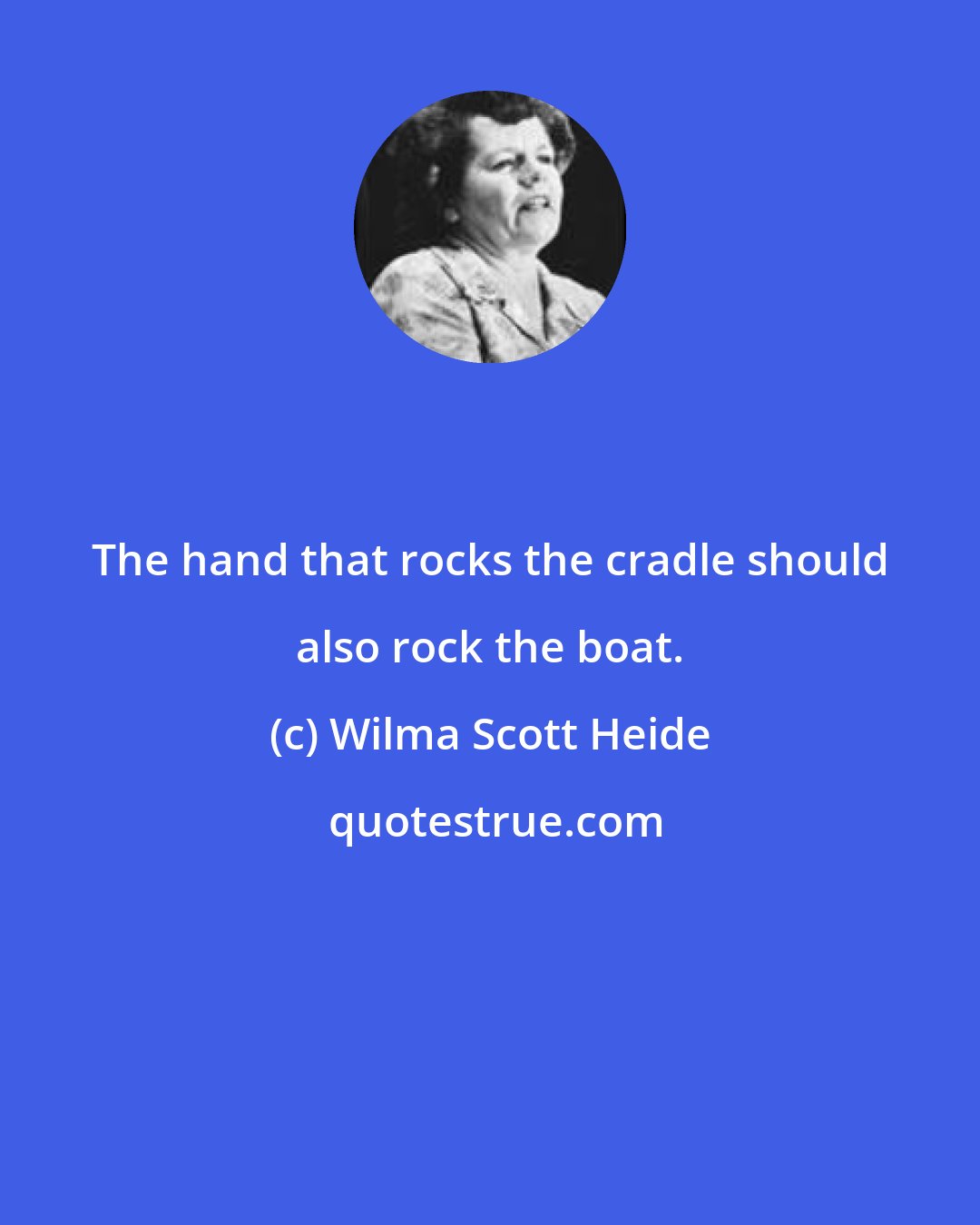 Wilma Scott Heide: The hand that rocks the cradle should also rock the boat.