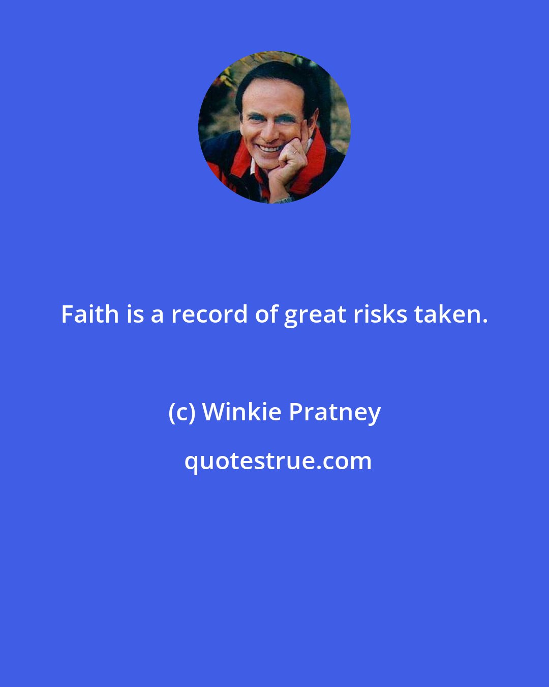 Winkie Pratney: Faith is a record of great risks taken.