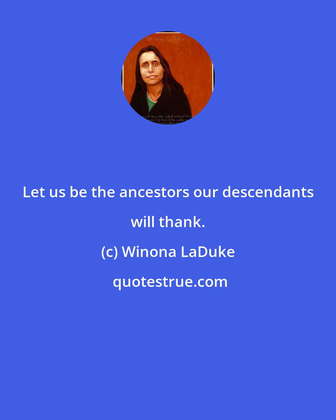 Winona LaDuke: Let us be the ancestors our descendants will thank.